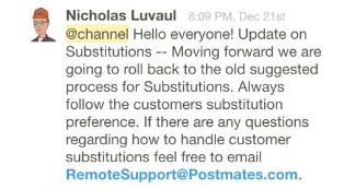 Nicholas Luvaul [8:09 PM] @channel Hello everyone! Update on Substitutions -- Moving forward we are going to roll back to the old suggested process for Substitutions. Always follow the customers substitution preference. If there are any questions regarding how to handle customer substitutions feel free to email RemoteSupport@Postmates.com.  Nicholas Luvaul [8:17 PM] yes, moving forward we suggest not calling the customer and just going with the preference that they have selected  Nicholas Luvaul [8:14 PM] if there is no preference then i would suggest calling the customer  [8:14] if there they have a preference then we would suggest just going with the preference without calling them  Nicholas Luvaul [8:24 PM] there will be an email sent to everyone regarding the new suggested guidelines