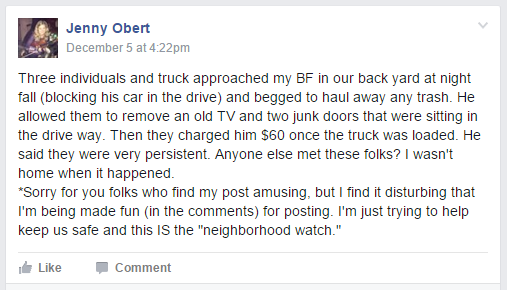 Three individuals and truck approached my BF in our back yard at night fall (blocking his car in the drive) and begged to haul away any trash. He allowed them to remove an old TV and two junk doors that were sitting in the drive way. Then they charged him $60 once the truck was loaded. He said they were very persistent. Anyone else met these folks? I wasn't home when it happened. 