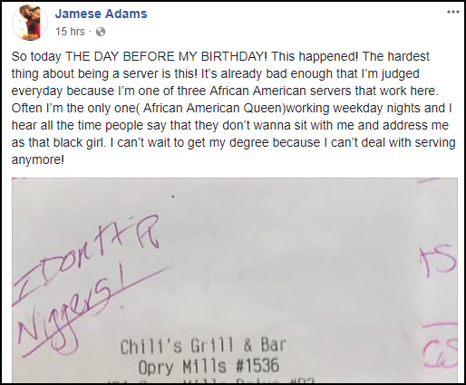 So today THE DAY BEFORE MY BIRTHDAY! This happened! The hardest thing about being a server is this! It’s already bad enough that I’m judged everyday because I’m one of three African American servers that work here. Often I’m the only one( African American Queen)working weekday nights and I hear all the time people say that they don’t wanna sit with me and address me as that black girl. I can’t wait to get my degree because I can’t deal with serving anymore!