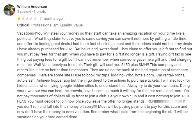 Vacations4You Will steal your money so their staff can take an amazing vacation on your dime like a politician. What they claim to save you is same saving you can save if not more by putting a little time and effort to finding great deals.I had them fact check their cost and their prices could not beat my deals I have already purchased for 2021."Aruba,Ireland,Switzerland. They claim to offer you a gift but to find out you must pay fees for that gift. When you have to pay for a gift it no longer is a gift. Paying gift tax is one thing but paying fees for a gift Lol!! I can not remember when someone gave me a gift and tried charging me a fee. Wait Vacations4you tried this.Their gift will cost you $450 plus SMH!! This company and others like it are no better than timeshares. They are riding the back of the bad reputation of timeshare companies.  Here are some sites I use to book my trips. lodging- Vrbo, hotels.com,  Car rental- orbits, auto slash. Airlines- hopper app but then I go direct to the airlines to purchase tickets. I will also look for hidden cities when flying. google hidden cities to understand this. Alway try to do your own tours. Doing your own tour you can beat the crowds, save huge!!! so much it will pay for that car rental and more. Do not pay thousands of dollars all up front to join a club. Be your own club and it cost nothing to join. RED FLAG You must decide to join now once you leave the offer no longer stands.  RUN!!!!!!!!!!!!!!!!!!!!!!!!!!!! If you don't run and fall into this money pit sorry!!!! Most will be paying payment to pay for this scam and now don't have the money to even vacation. Remember what I said from the beginning the staff will be vacations on your hard earned dime.